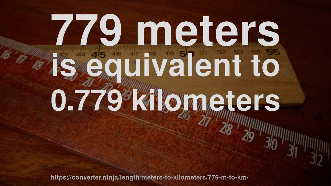 779 meters is equivalent to 0.779 kilometers