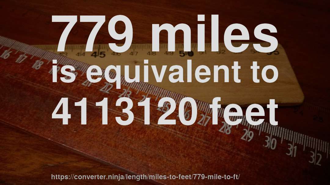 779 miles is equivalent to 4113120 feet