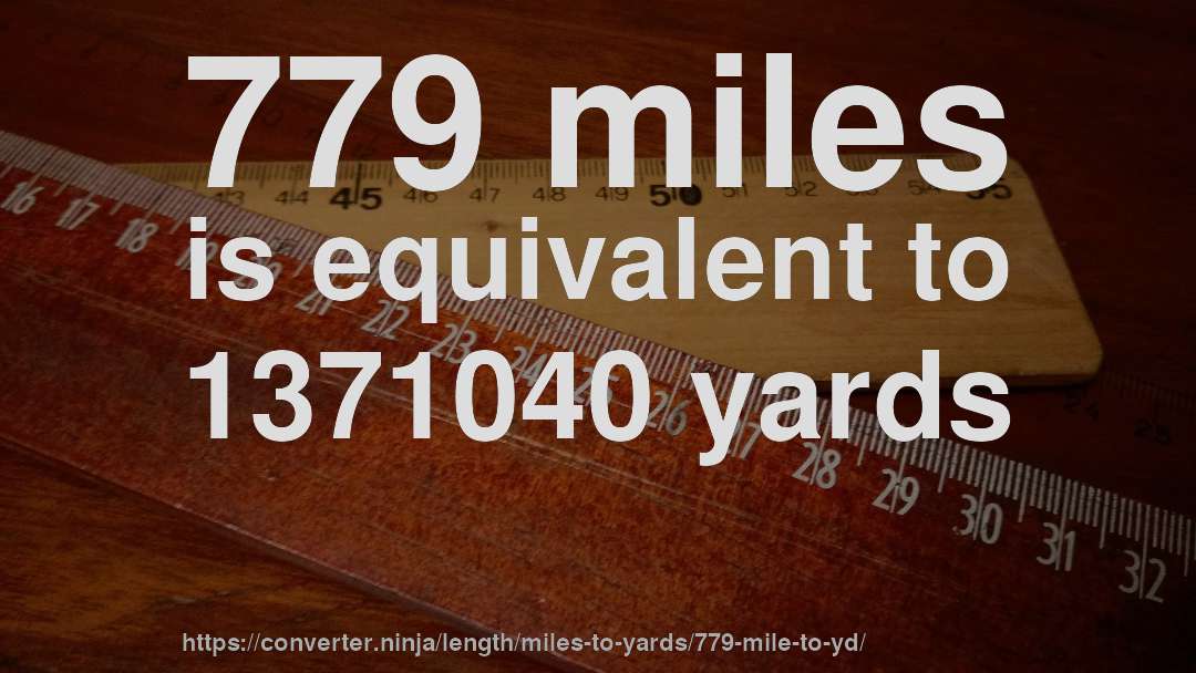 779 miles is equivalent to 1371040 yards