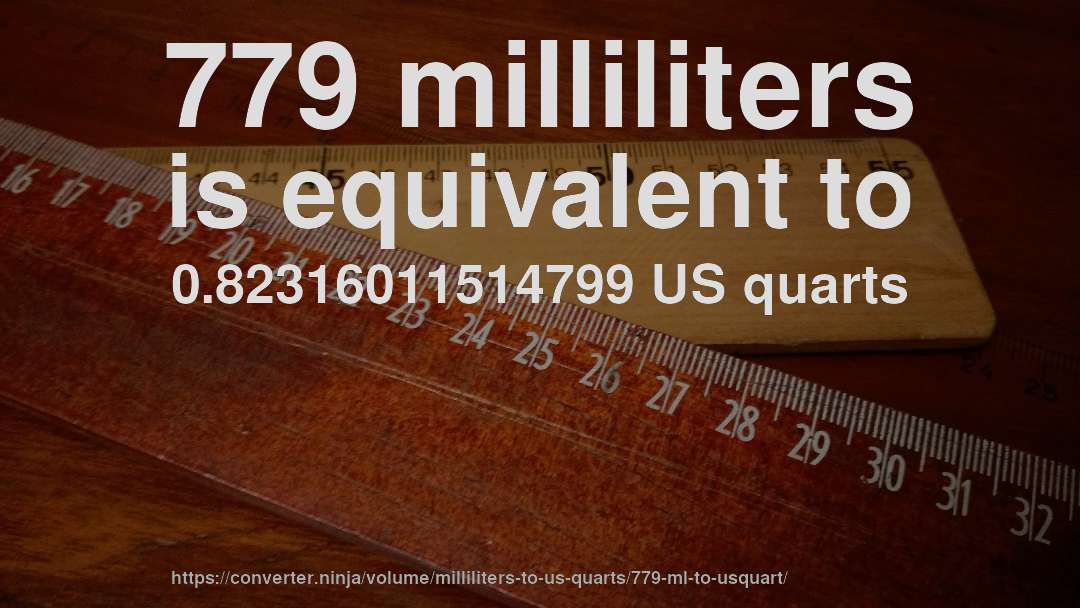 779 milliliters is equivalent to 0.82316011514799 US quarts