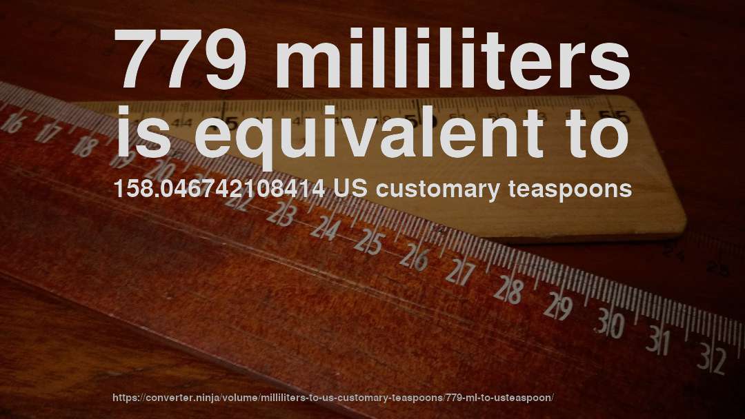 779 milliliters is equivalent to 158.046742108414 US customary teaspoons