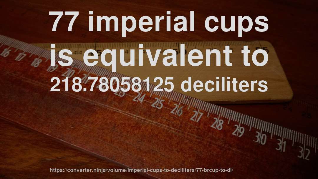 77 imperial cups is equivalent to 218.78058125 deciliters