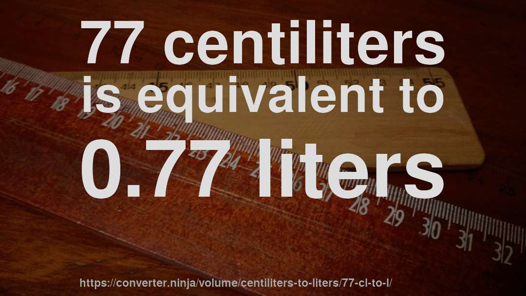 77 centiliters is equivalent to 0.77 liters