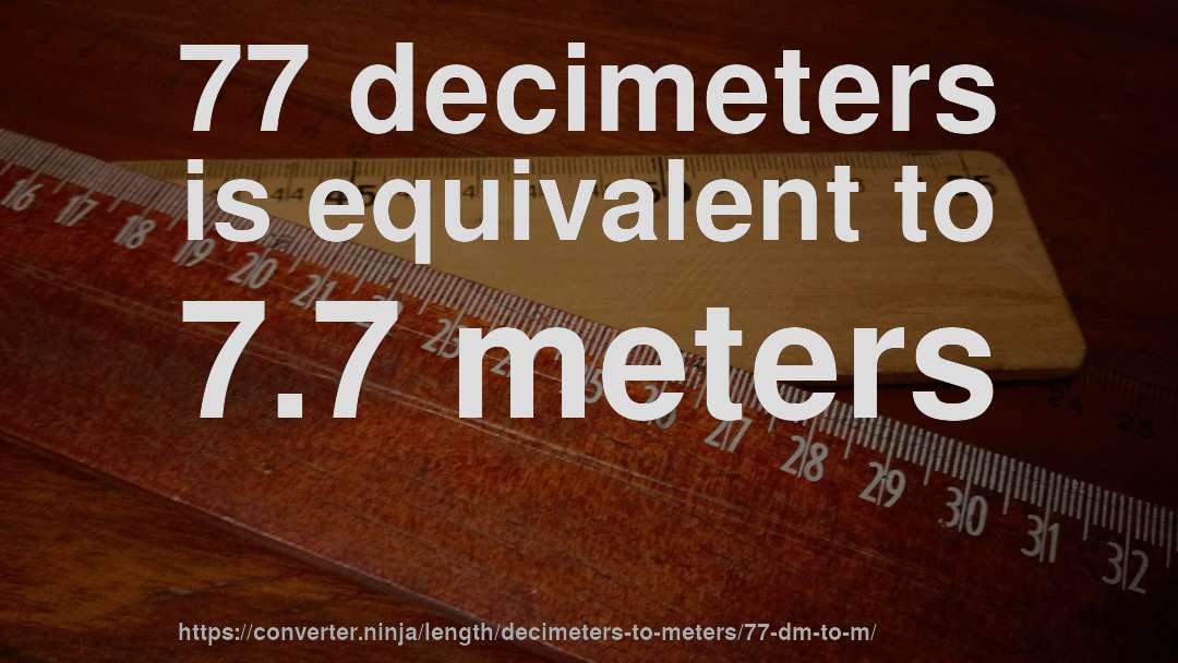 77 decimeters is equivalent to 7.7 meters