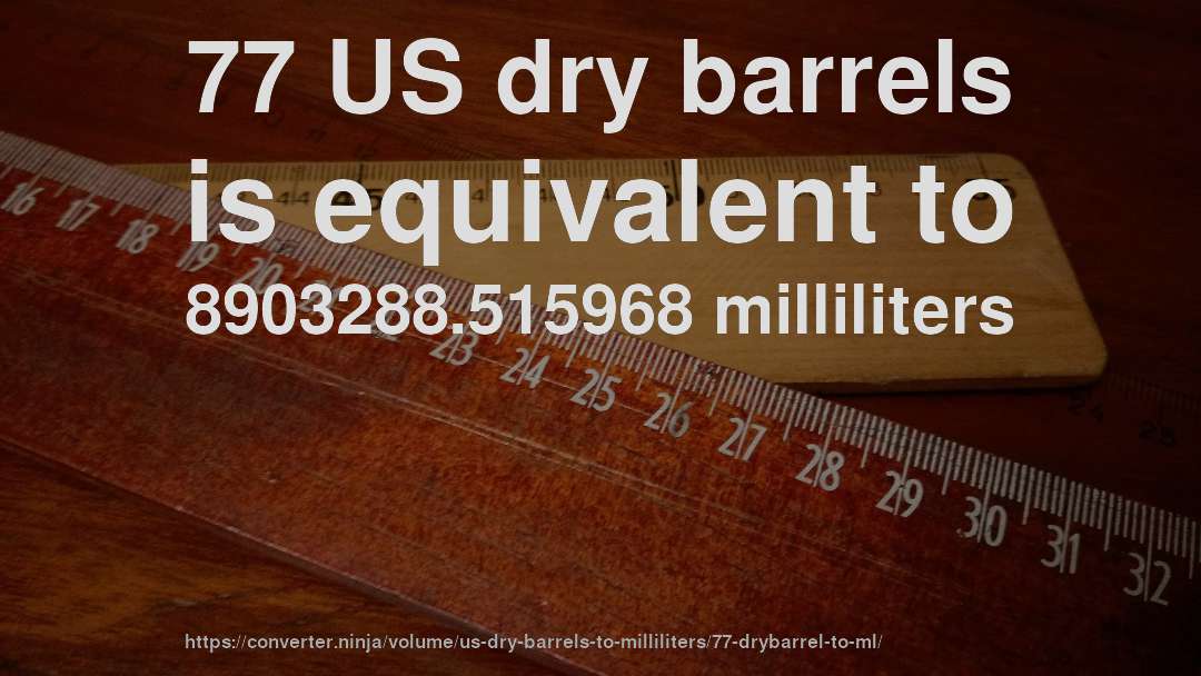 77 US dry barrels is equivalent to 8903288.515968 milliliters