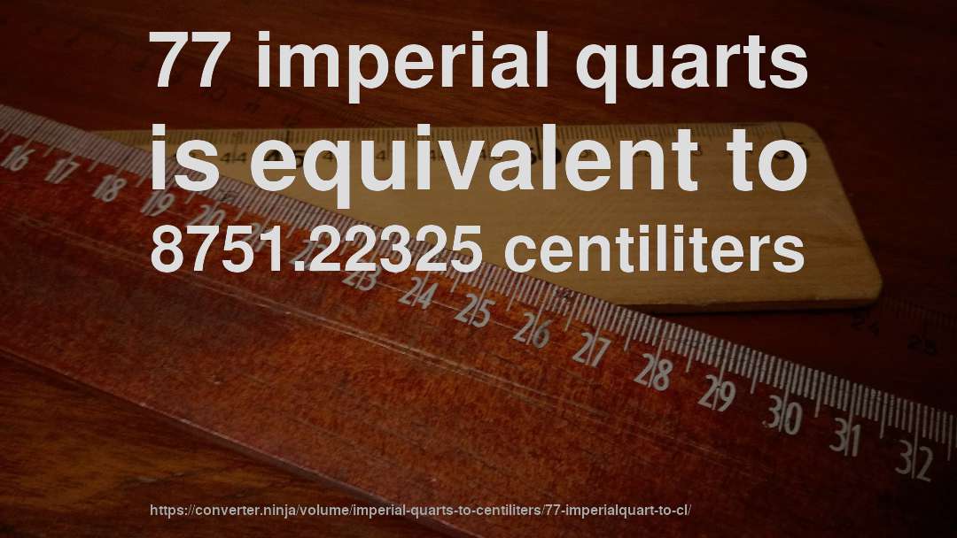 77 imperial quarts is equivalent to 8751.22325 centiliters