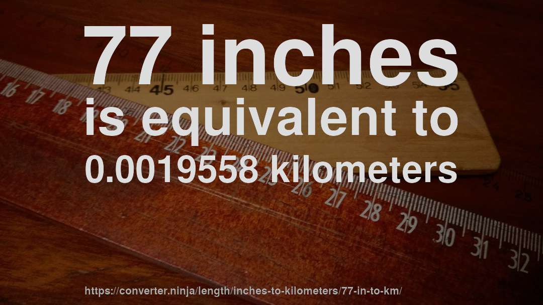 77 inches is equivalent to 0.0019558 kilometers