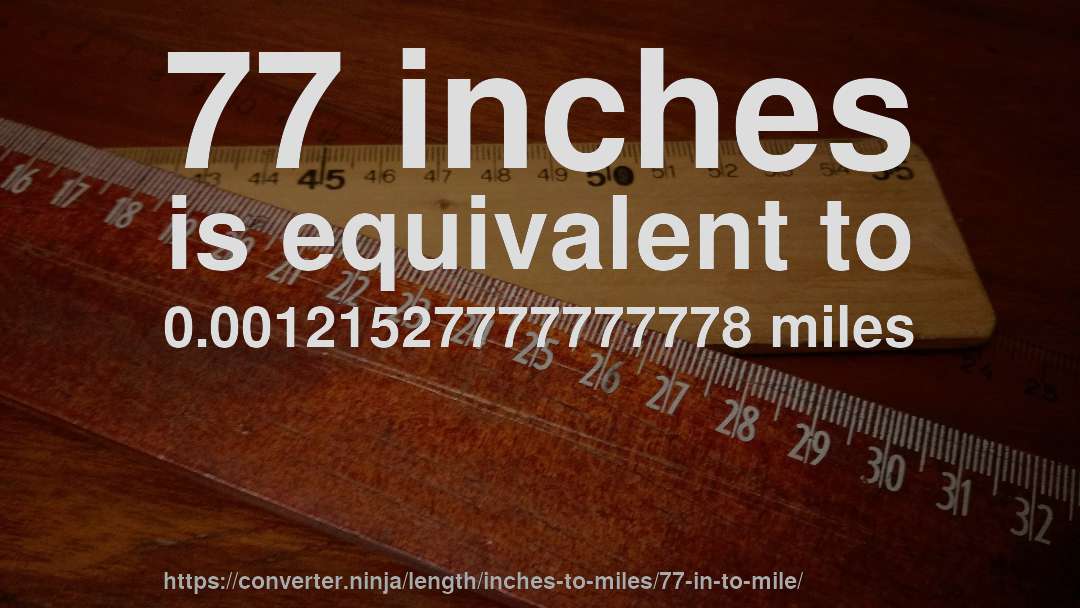 77 inches is equivalent to 0.00121527777777778 miles