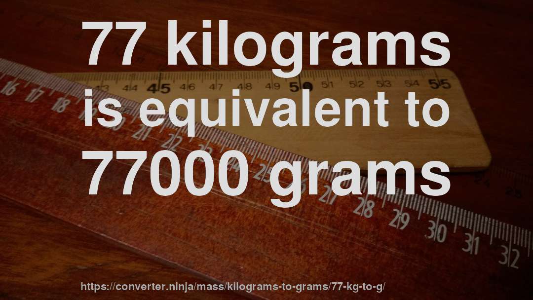 77 kilograms is equivalent to 77000 grams
