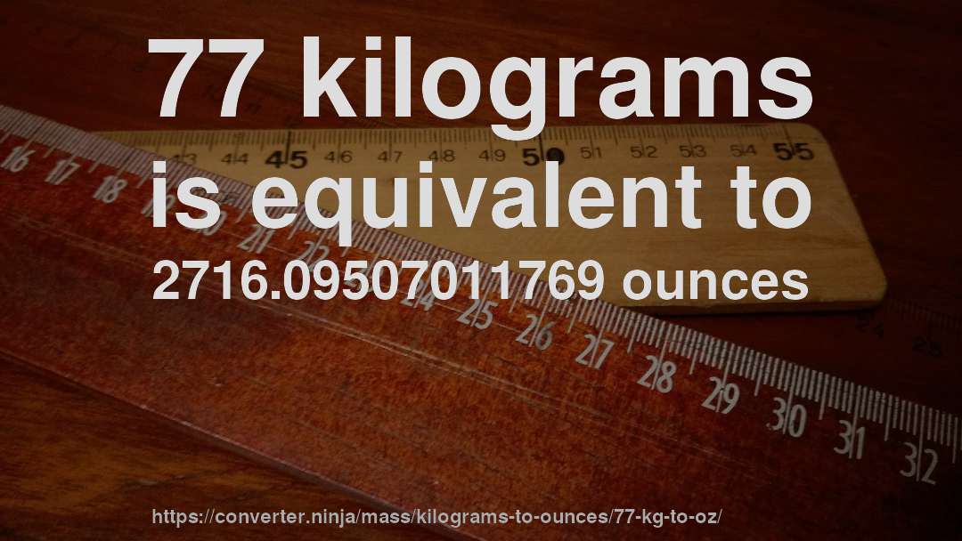 77 kilograms is equivalent to 2716.09507011769 ounces