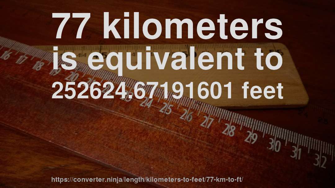77 kilometers is equivalent to 252624.67191601 feet