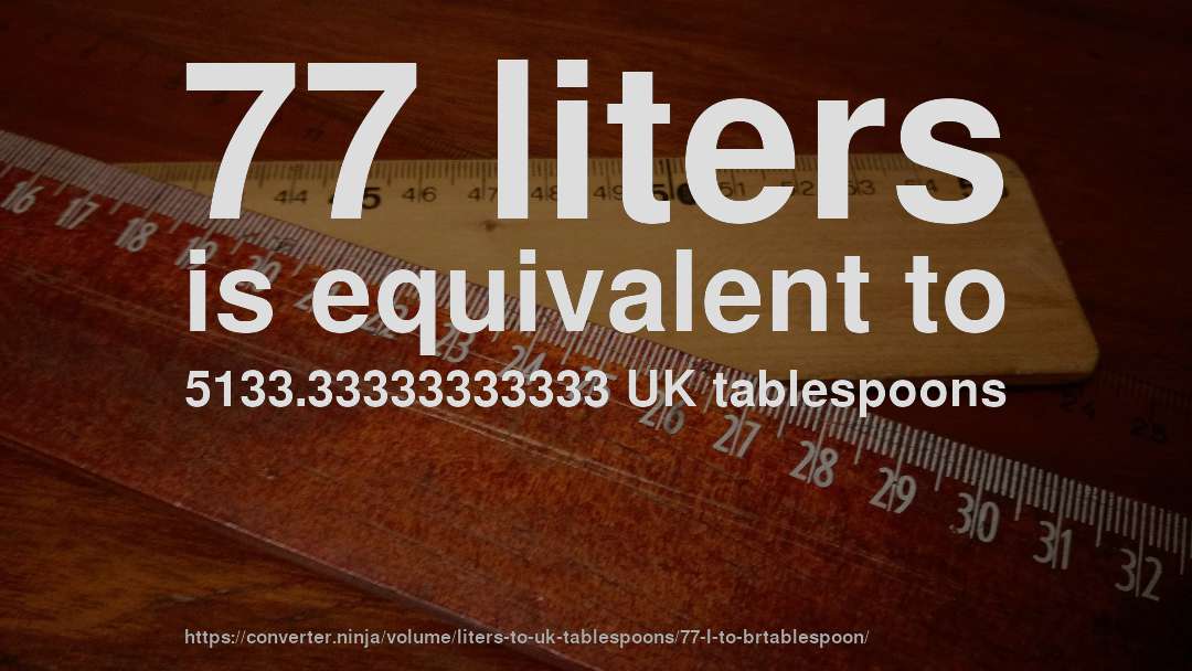 77 liters is equivalent to 5133.33333333333 UK tablespoons