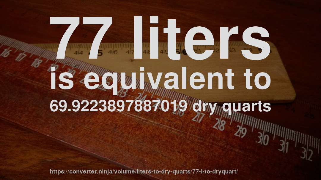 77 liters is equivalent to 69.9223897887019 dry quarts