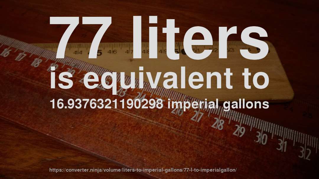 77 liters is equivalent to 16.9376321190298 imperial gallons