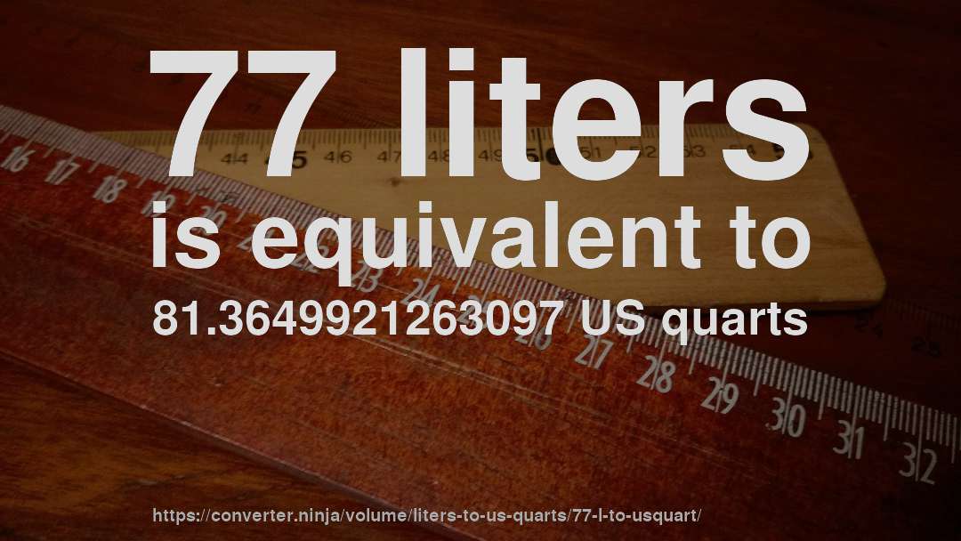 77 liters is equivalent to 81.3649921263097 US quarts