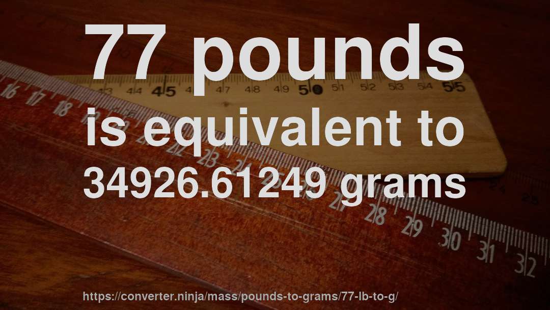 77 pounds is equivalent to 34926.61249 grams