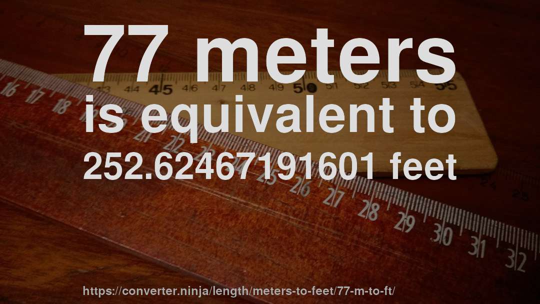 77 meters is equivalent to 252.62467191601 feet