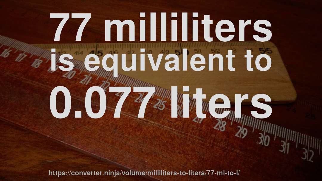 77 milliliters is equivalent to 0.077 liters