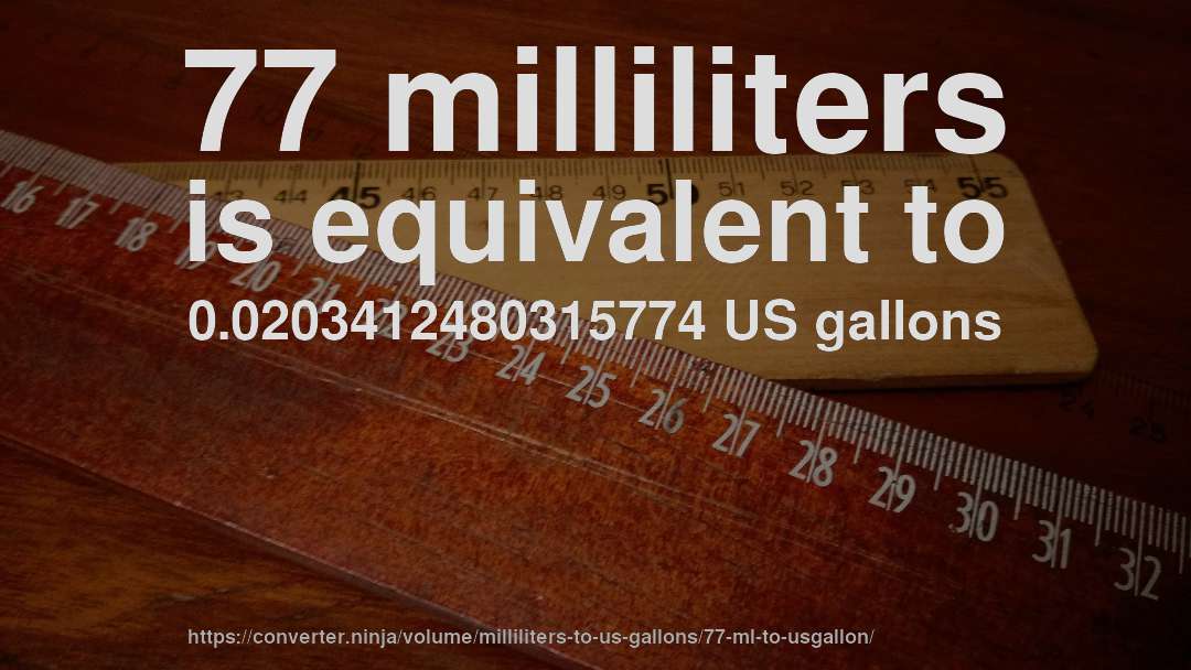 77 milliliters is equivalent to 0.0203412480315774 US gallons