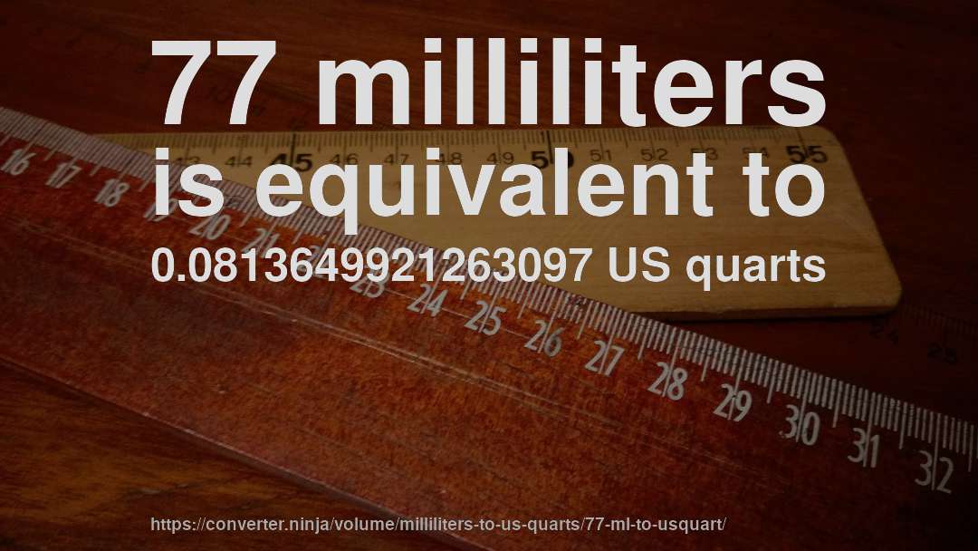 77 milliliters is equivalent to 0.0813649921263097 US quarts