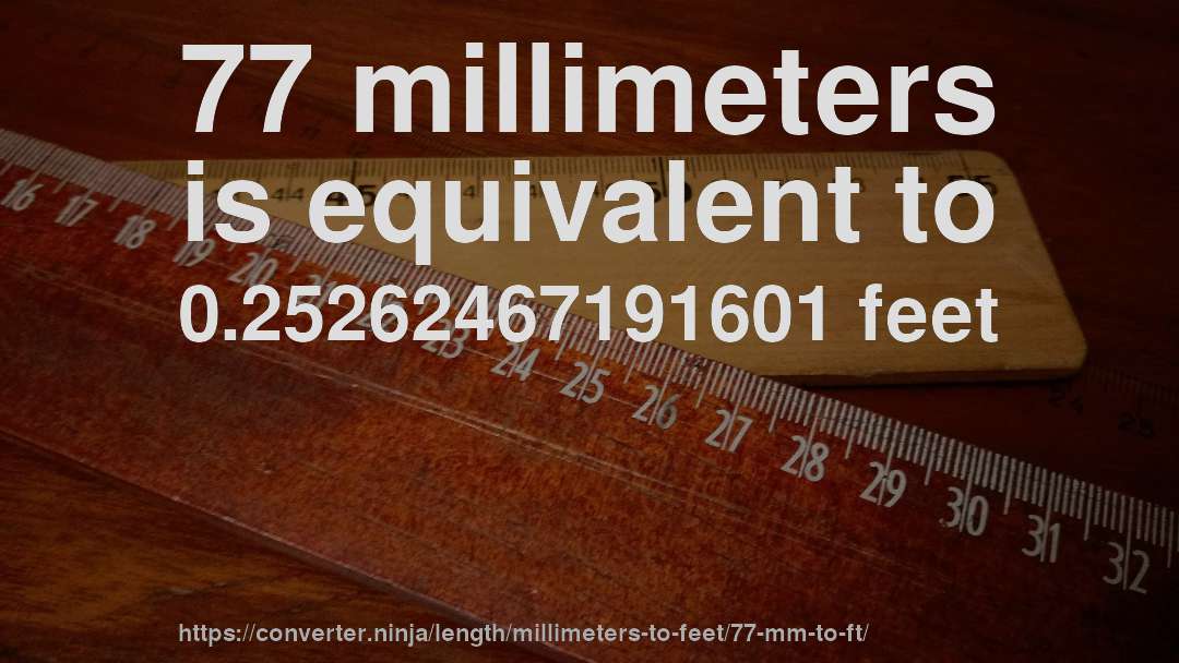 77 millimeters is equivalent to 0.25262467191601 feet