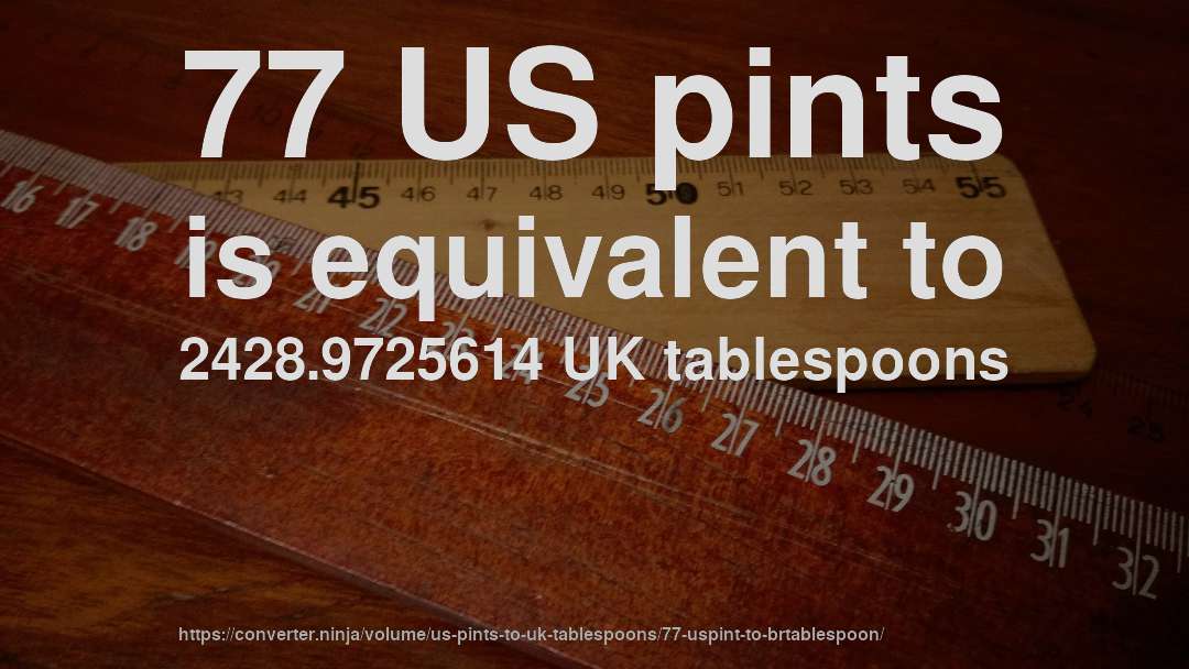77 US pints is equivalent to 2428.9725614 UK tablespoons