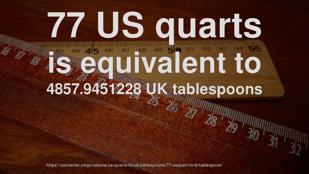 77 US quarts is equivalent to 4857.9451228 UK tablespoons