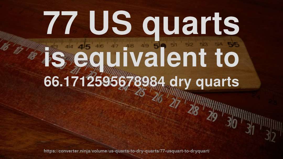 77 US quarts is equivalent to 66.1712595678984 dry quarts