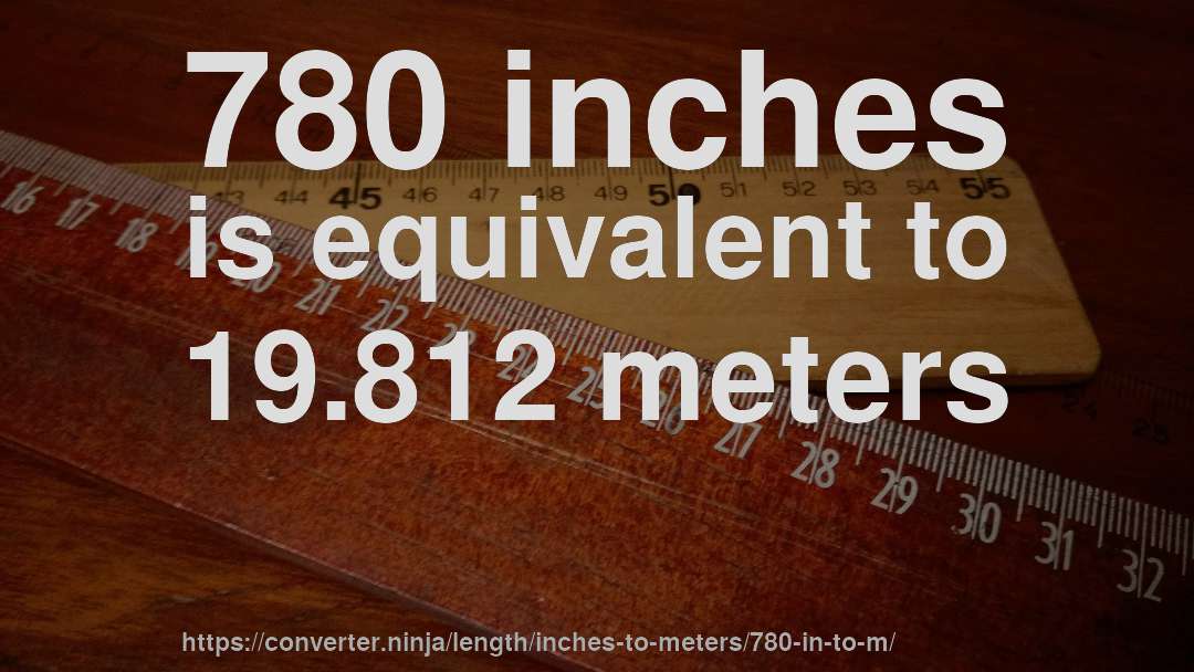 780 inches is equivalent to 19.812 meters