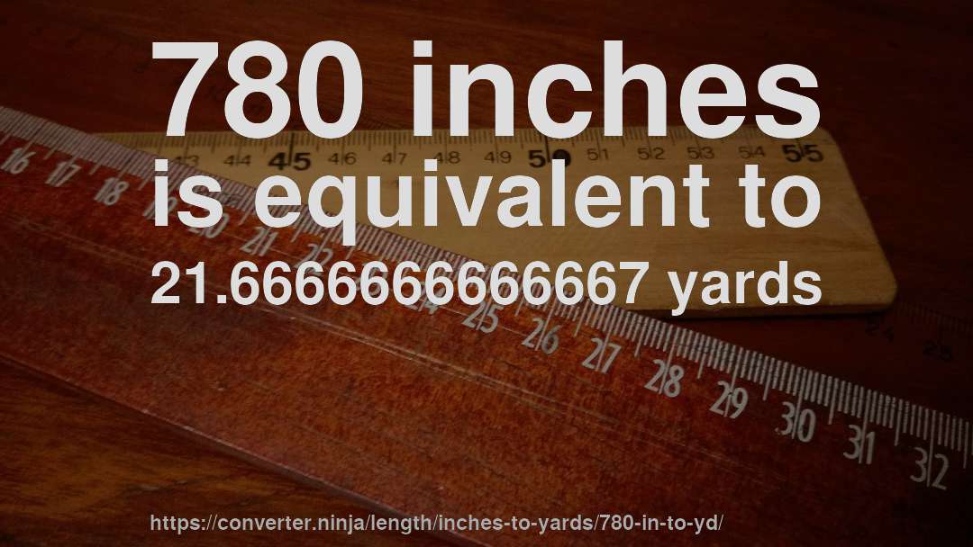 780 inches is equivalent to 21.6666666666667 yards