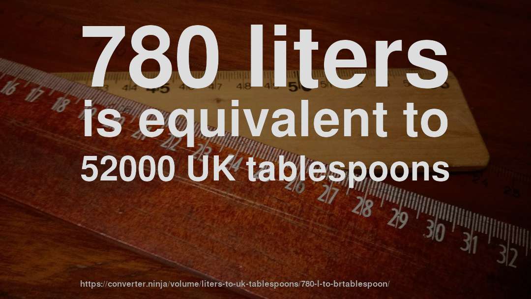 780 liters is equivalent to 52000 UK tablespoons