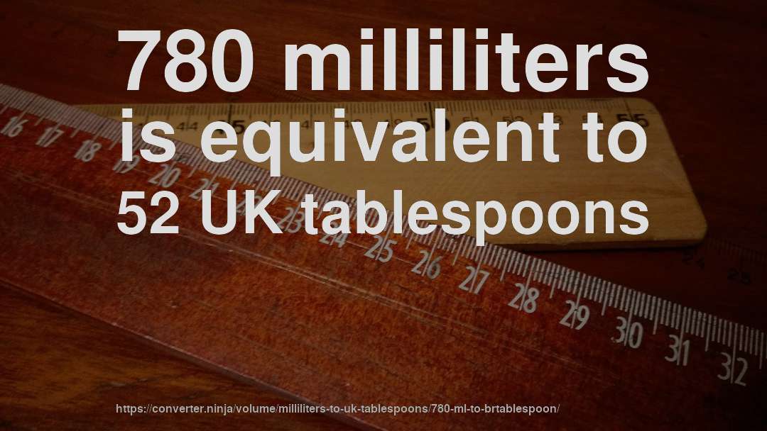780 milliliters is equivalent to 52 UK tablespoons