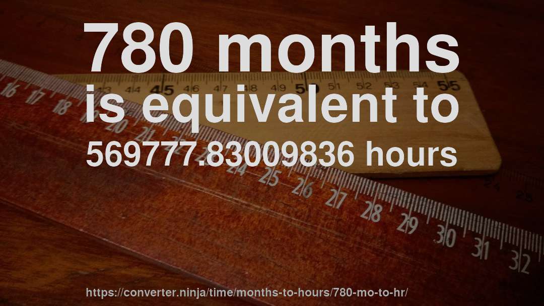 780 months is equivalent to 569777.83009836 hours