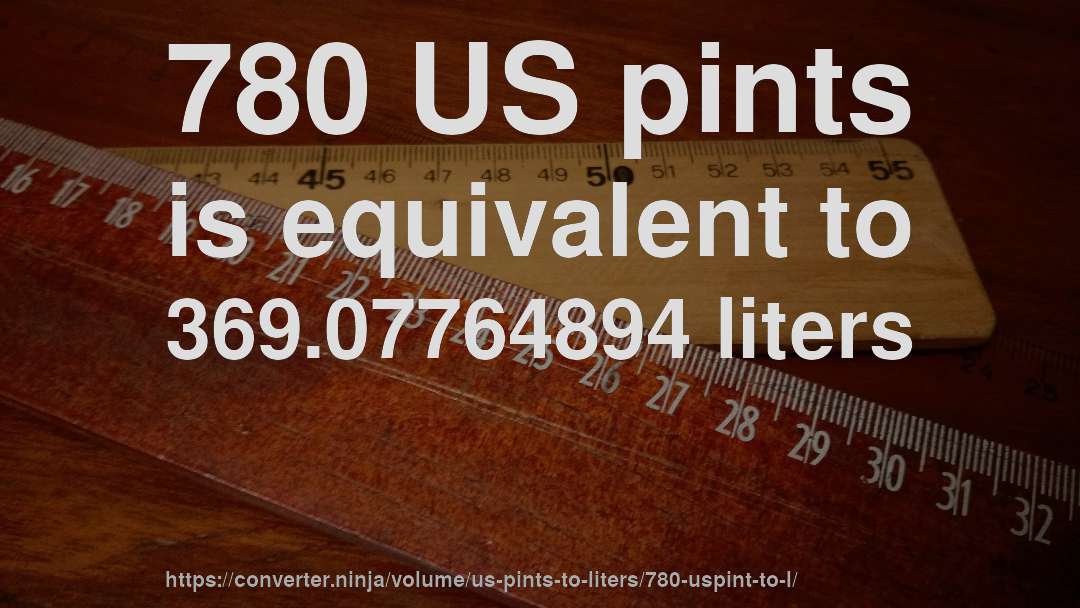 780 US pints is equivalent to 369.07764894 liters