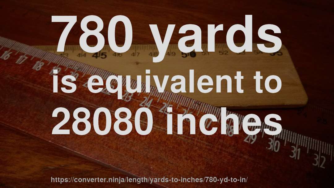 780 yards is equivalent to 28080 inches