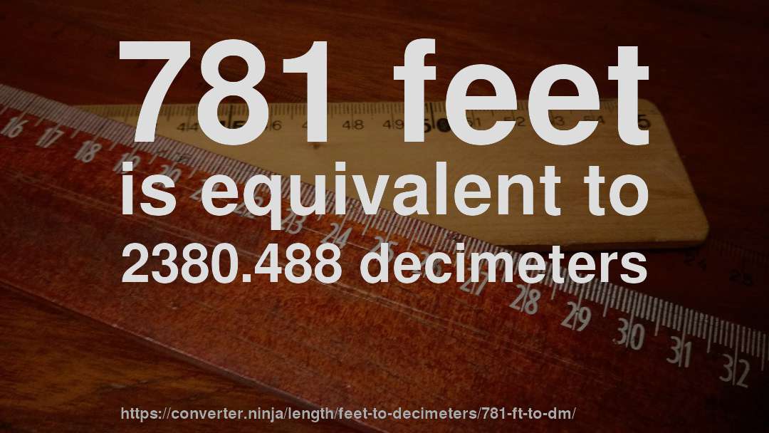 781 feet is equivalent to 2380.488 decimeters