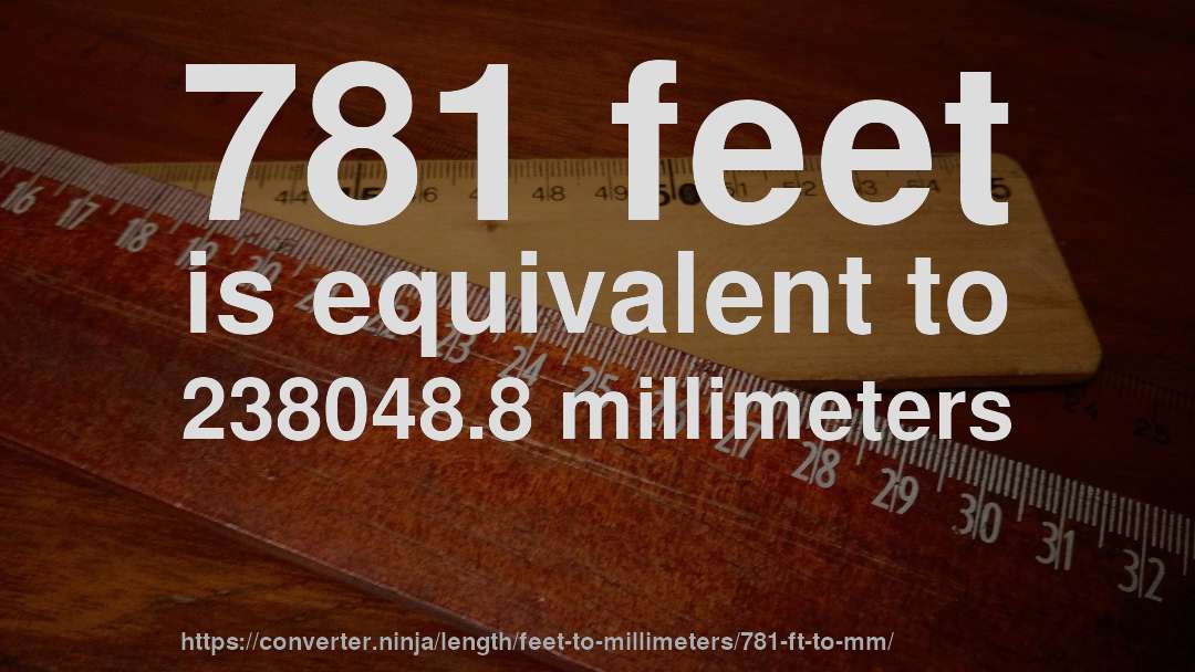 781 feet is equivalent to 238048.8 millimeters
