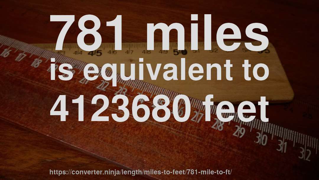 781 miles is equivalent to 4123680 feet