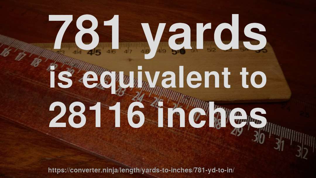 781 yards is equivalent to 28116 inches