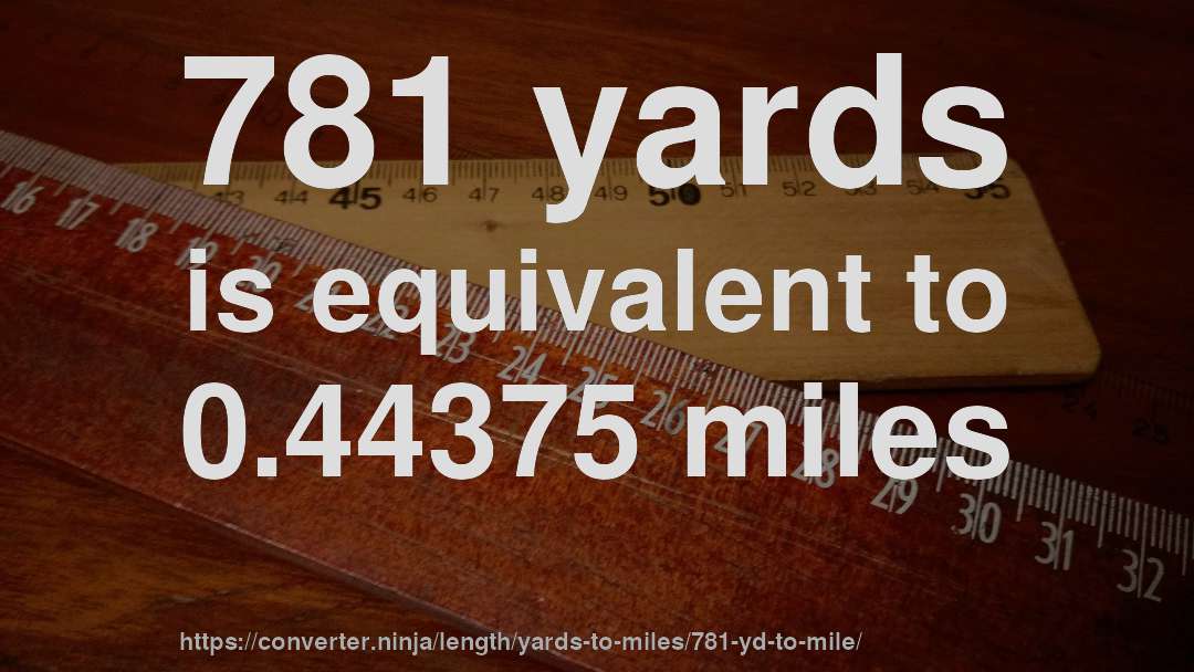 781 yards is equivalent to 0.44375 miles