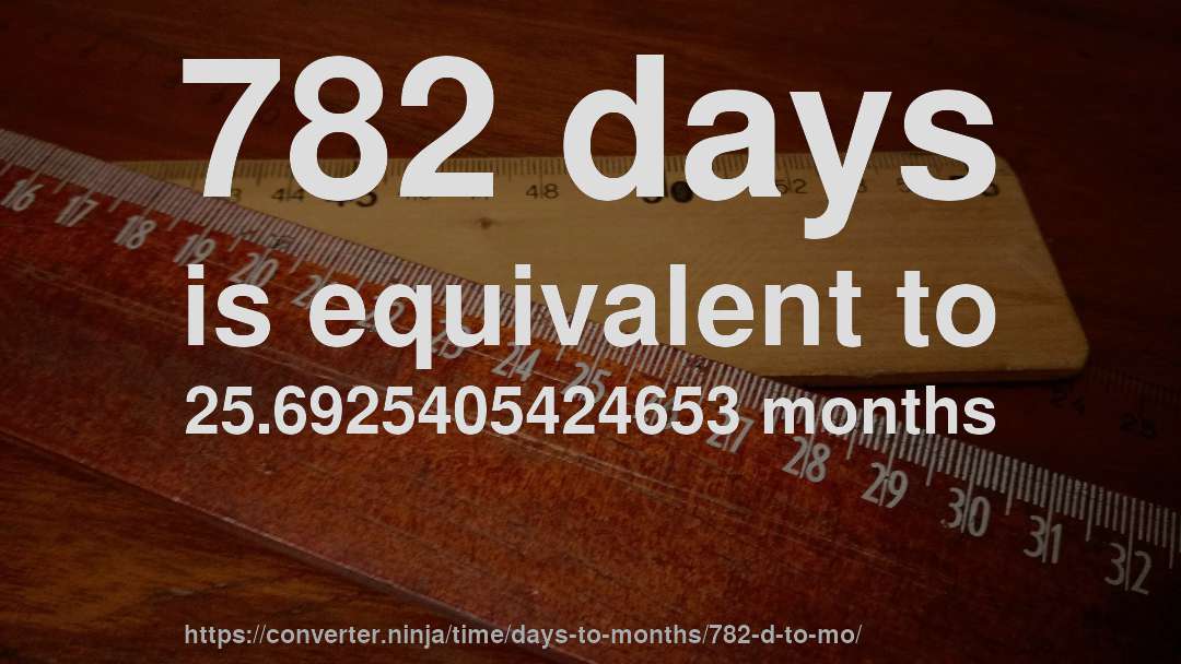 782 days is equivalent to 25.6925405424653 months