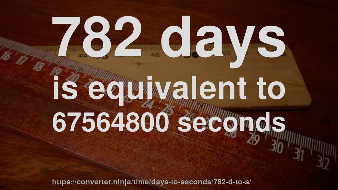 782 days is equivalent to 67564800 seconds