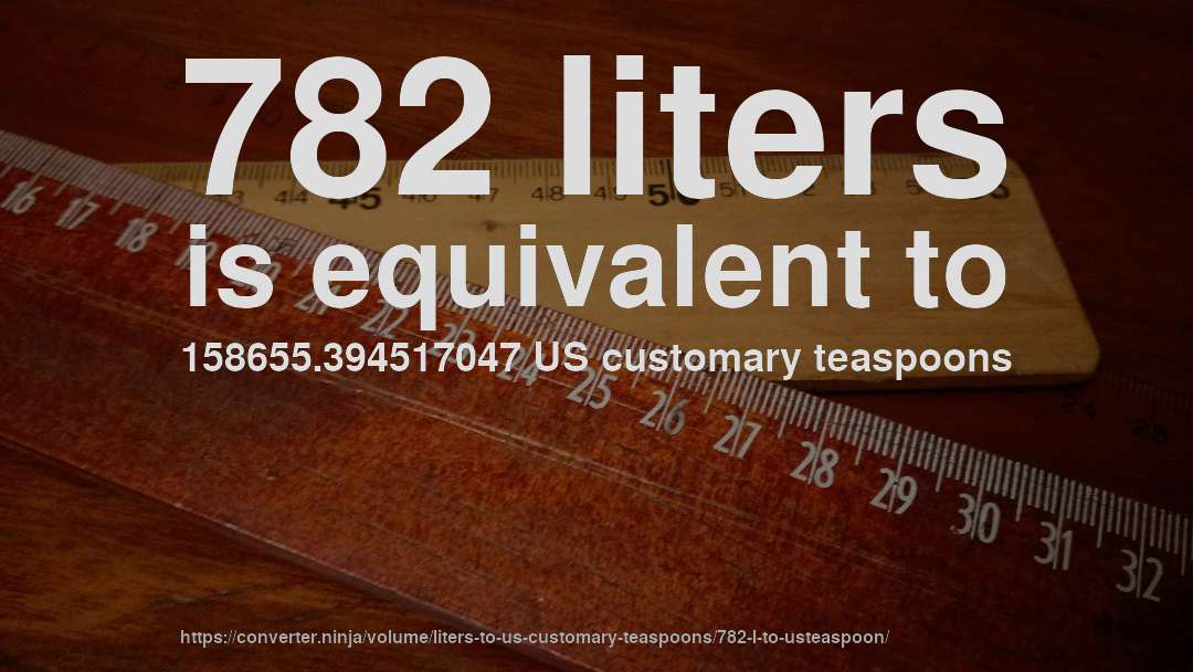 782 liters is equivalent to 158655.394517047 US customary teaspoons