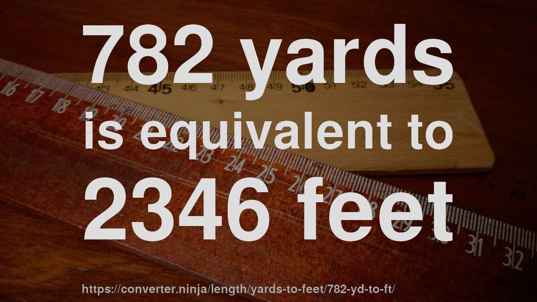 782 yards is equivalent to 2346 feet