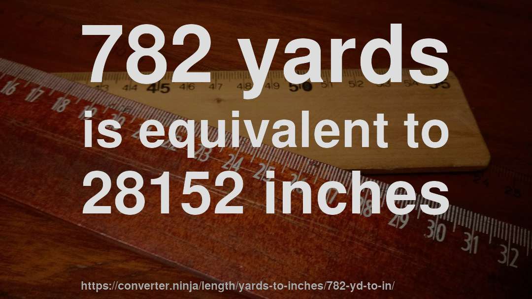 782 yards is equivalent to 28152 inches