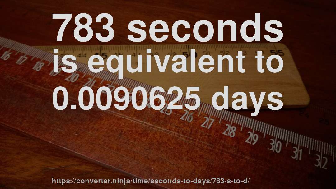 783 seconds is equivalent to 0.0090625 days