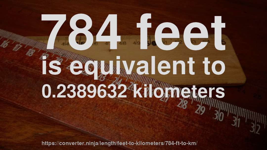 784 feet is equivalent to 0.2389632 kilometers