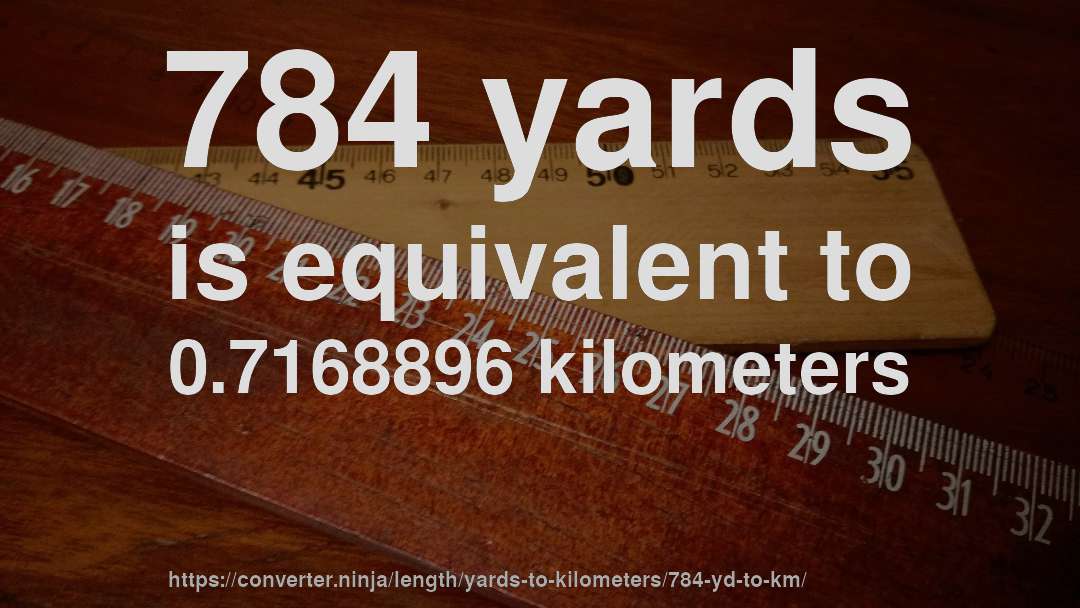 784 yards is equivalent to 0.7168896 kilometers