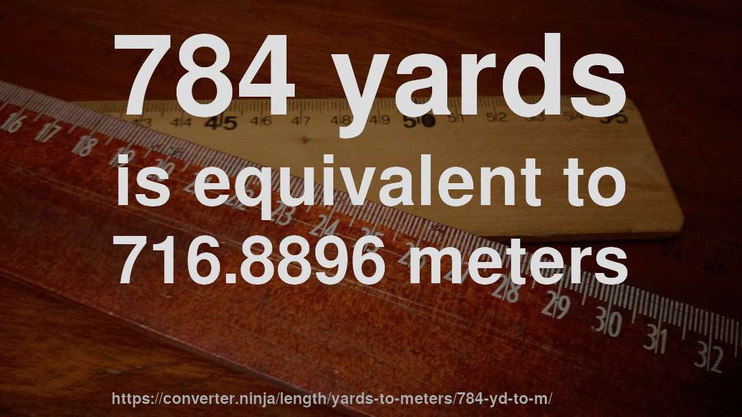 784 yards is equivalent to 716.8896 meters