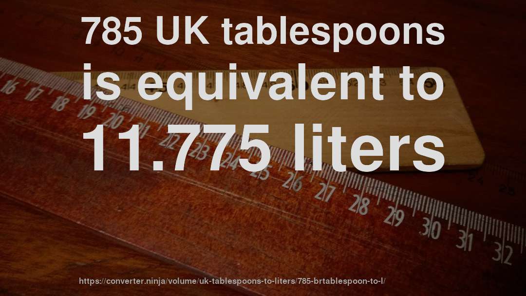 785 UK tablespoons is equivalent to 11.775 liters